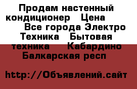  Продам настенный кондиционер › Цена ­ 14 200 - Все города Электро-Техника » Бытовая техника   . Кабардино-Балкарская респ.